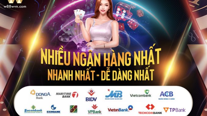 You are currently viewing TỔNG HỢP CÁC PHƯƠNG THỨC GỬI TIỀN TẠI W88