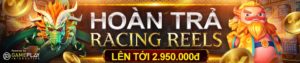 Read more about the article HOÀN TRẢ NGAY HÀNG NGÀY / HÀNG TUẦN LÊN TỚI 2.950.000đ TẠI RACING REELS