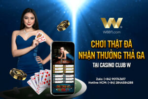 Read more about the article CHƠI THẬT ĐÃ – NHẬN THƯỞNG THẢ GA TẠI CASINO CLUB W