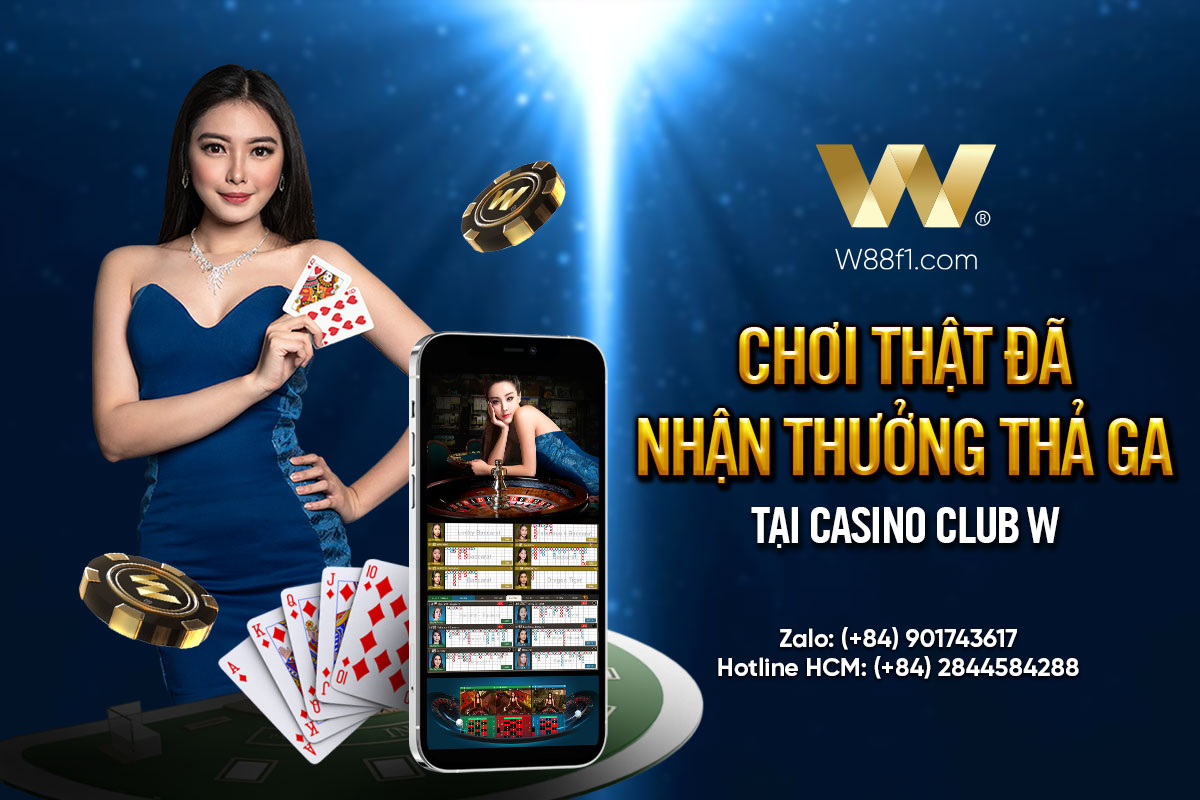 You are currently viewing CHƠI THẬT ĐÃ – NHẬN THƯỞNG THẢ GA TẠI CASINO CLUB W