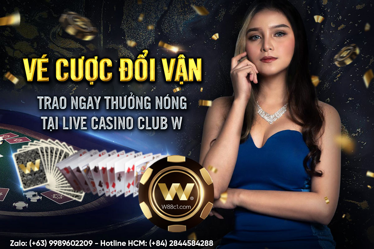 You are currently viewing VÉ CƯỢC ĐỔI VẬN – TRAO NGAY THƯỞNG NÓNG TẠI LIVE CASINO CLUB W