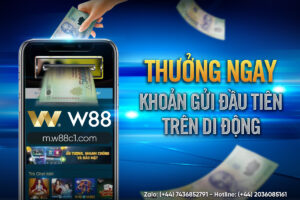 Read more about the article THƯỞNG NGAY KHOẢN GỬI ĐẦU TIÊN TRÊN DI ĐỘNG m.w88c1.com