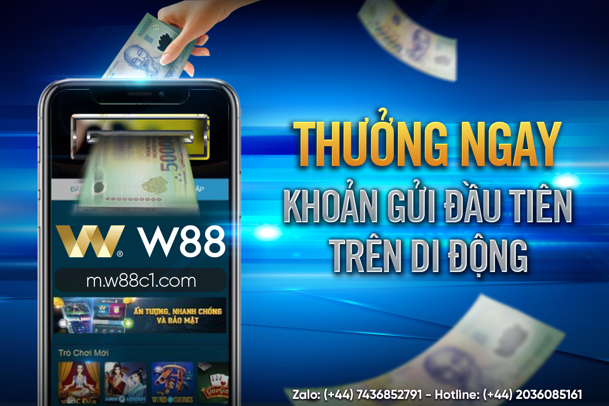 You are currently viewing THƯỞNG NGAY KHOẢN GỬI ĐẦU TIÊN TRÊN DI ĐỘNG m.w88c1.com