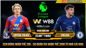 Read more about the article [W88 – MINIGAME] CRYSTAL PALACE – CHELSEA | NGOẠI HẠNG ANH | TRÊN ĐÀ QUẬT KHỞI