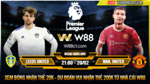 Read more about the article [W88 – MINIGAME] LEEDS UNITED – MAN. UNITED | NGOẠI HẠNG ANH | KHÔNG ĐƯỢC MẤT ĐIỂM