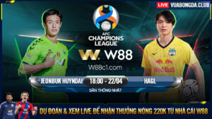 Read more about the article [W88 – MINIGAME] HAGL – JEOBUK HYUNDAI | AFC CHAMPIONS LEAGUE | THÁCH THỨC CỰC ĐẠI