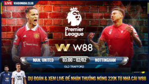 Read more about the article [W88 – MINIGAME] MAN. UNITED – NOTTINGHAM | NGOẠI HẠNG ANH | QUYẾT THẮNG TÌM LẠI NIỀM VUI