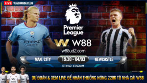 Read more about the article [W88 – MINIGAME] MAN. CITY – NEWCASTLE | NGOẠI HẠNG ANH | PHONG ĐỘ SUY YẾU