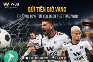 Read more about the article GỬI TIỀN GIỜ VÀNG – THƯỞNG 10% LÊN TỚI 100 USDT TẠI THỂ THAO W88