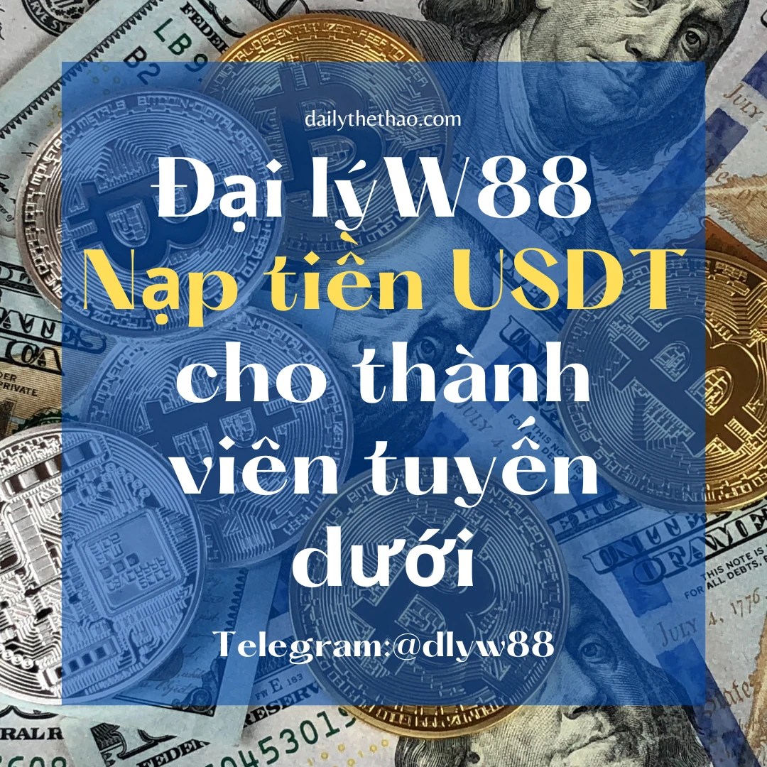 You are currently viewing ĐẠI LÝ W88 NẠP TIỀN USDT CHO THÀNH VIÊN TUYẾN DƯỚI