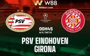 Read more about the article [NHẬN ĐỊNH BÓNG ĐÁ] PSV – GIRONA | 00:45, 06/11 | LỢI THẾ SÂN NHÀ